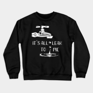 It's All Leak to Me Crewneck Sweatshirt